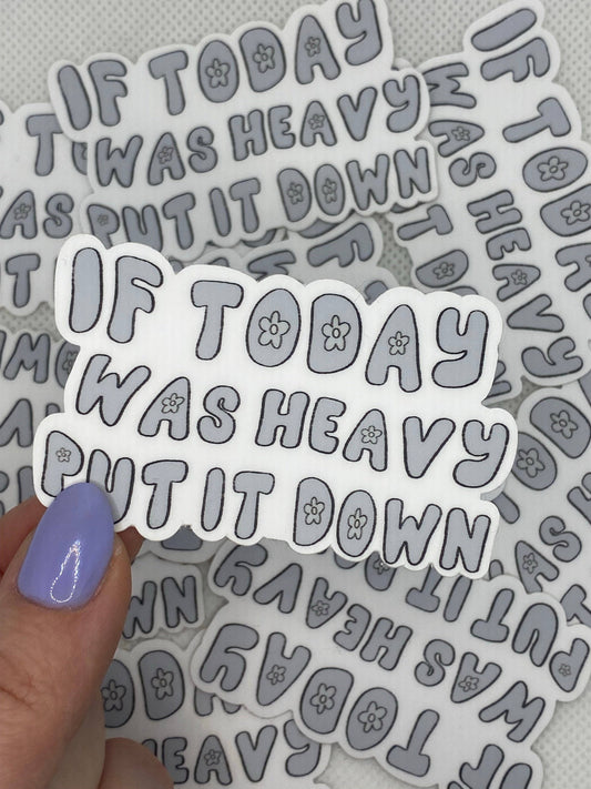If today was heavy put it down sticker